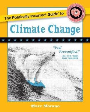 The Politically Incorrect Guide to Climate Change : The Politically Incorrect Guides to... - Marc Morano