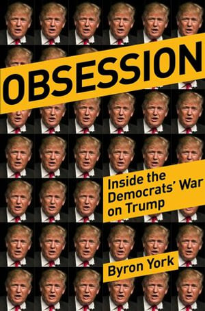 Obsession : Inside the Washington Establishment's Never-Ending War on Trump - Byron York