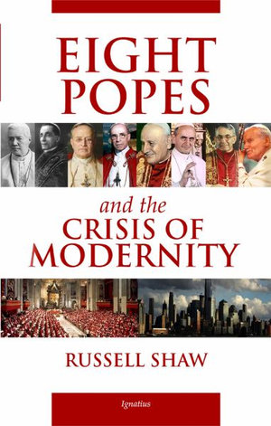 Eight Popes and the Crisis of Modernity - Russell Shaw