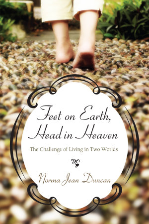 Feet on Earth, Head in Heaven : The Challenge of Living in Two Worlds - Norma Jean Duncan