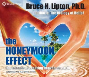 Honeymoon Effect : The Science of Creating Heaven on Earth - Bruce H. Lipton