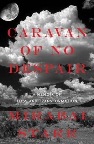 Caravan of No Despair : A Memoir of Loss and Transformation - Mirabai Starr