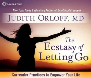 Ecstasy of Letting Go : Surrender Practices to Empower Your Life - Judith Orloff