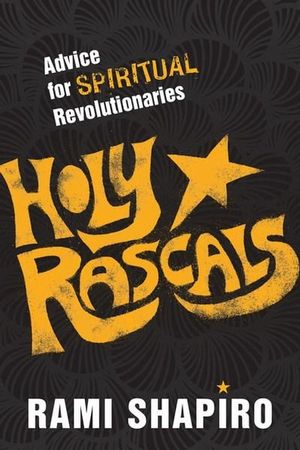 Holy Rascals : Advice for Spiritual Revolutionaries - Rabbi Rami Shapiro