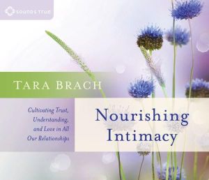 Nourishing Intimacy : Cultivating Trust, Understanding, and Love in All Our Relationships - Tara Brach