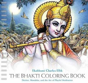 The Bhakti Coloring Book : Deities, Mandalas, and the Art of Playful Meditation - Ekabhumi Charles Ellik