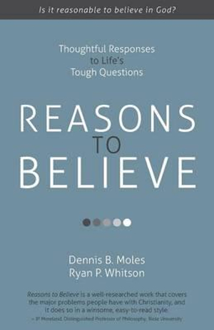 Reasons to Believe : Thoughtful Responses to Life's Tough Questions - Dennis B Moles