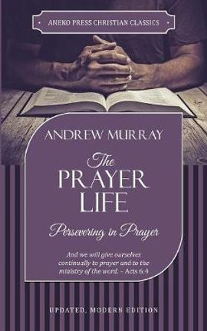 The Prayer Life : Persevering in Prayer - Murray Andrew