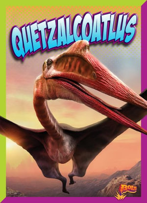 Quetzalcoatlus : Dinosaur Discovery - Mary Bleckwehl