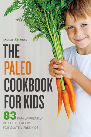 The Paleo Cookbook for Kids : 83 Family-Friendly Paleo Diet Recipes for Gluten-Free Kids - Salinas Press