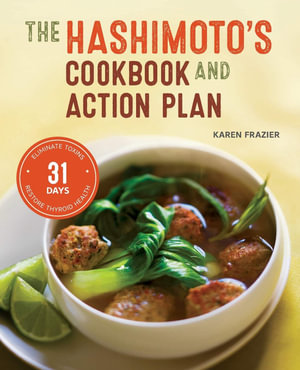 The Hashimoto's Cookbook and Action Plan : 31 Days to Eliminate Toxins and Restore Thyroid Health Through Diet - Karen Frazier