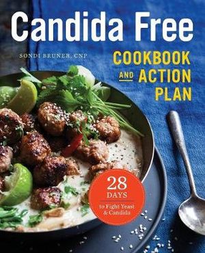 The Candida Free Cookbook and Action Plan : 28 Days to Fight Yeast and Candida - Sondi Bruner