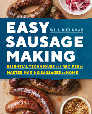 Easy Sausage Making : Essential Techniques and Recipes to Master Making Sausages at Home - Will Budiaman