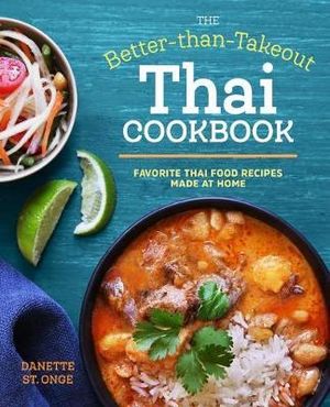 The Better Than Takeout Thai Cookbook : Favorite Thai Food Recipes Made at Home - Danette St. Onge