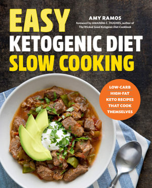 Easy Ketogenic Diet Slow Cooking : Low-Carb, High-Fat Keto Recipes That Cook Themselves - Amy Ramos