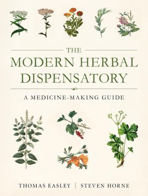 The Modern Herbal Dispensatory : A Medicine-Making Guide - Thomas Easley