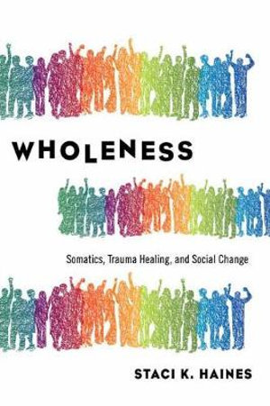 The Politics of Trauma : Somatics, Healing, and Social Justice - Staci Haines