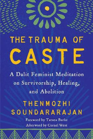 The Trauma of Caste : A Dalit Feminist Meditation on Survivorship, Healing, and Abolition - Thenmozhi Soundararajan