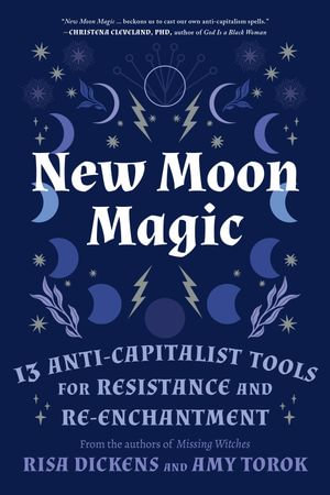 New Moon Magic : 13 Anti-Capitalist Tools for Resistance and Re-Enchantment - Risa Dickens