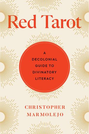 Red Tarot : A Decolonial Guide to Divinatory Literacy - Christopher Marmolejo