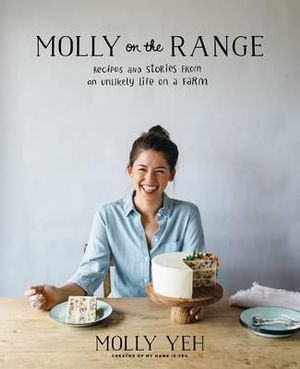 Molly on the Range : Recipes and Stories from An Unlikely Life on a Farm - MOLLY YEH