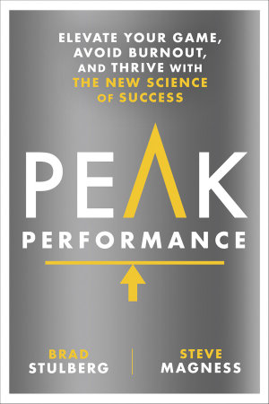 Peak Performance : Elevate Your Game, Avoid Burnout, and Thrive with the New Science of Success - BRAD STULBERG