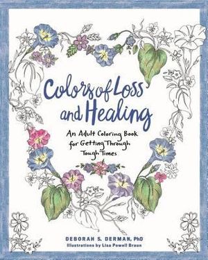 Colors of Loss and Healing : An Adult Coloring Book for Getting Through Tough Times - Deborah Derman