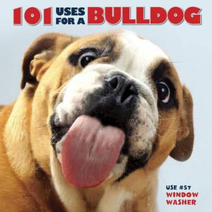 101 Uses for a Bulldog - Willow Creek Press