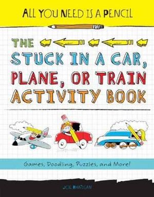 All You Need Is a Pencil: The Stuck in a Car, Plane, or Train Activity Book : Games, Doodling, Puzzles, and More! - Joe Rhatigan