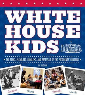 White House Kids : The Perks, Pleasures, Problems, and Pratfalls of the Presidents' Children - Joe Rhatigan