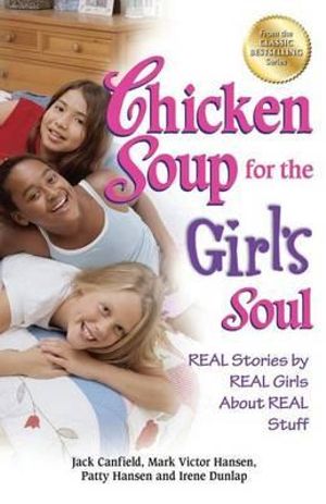 Chicken Soup for the Girl's Soul : Real Stories by Real Girls about Real Stuff - Jack Canfield