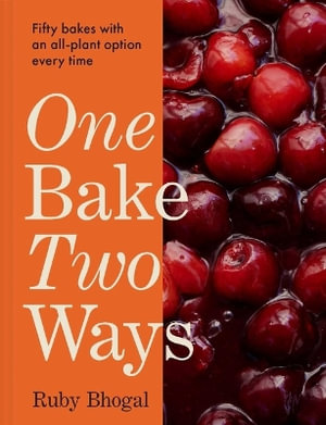One Bake, Two Ways : Fifty Bakes with an All-Plant Option Every Time - Ruby Bhogal