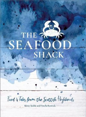 The Seafood Shack : Food and Tales from the Scottish Highlands - Kirsty Scobie