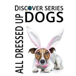 Dogs All Dressed Up : Discover - Xist Publishing