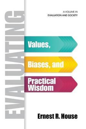 Evaluating : Values, Biases, and Practical Wisdom - Ernest R. House