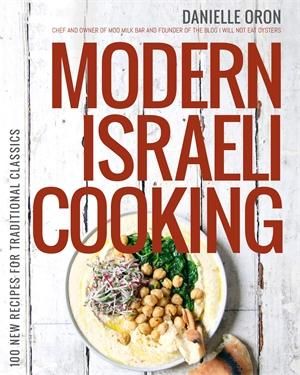 Modern Israeli Cooking : 100 New Recipes for Traditional Classics - Danielle Oron