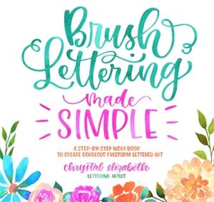 Brush Lettering Made Simple : A Step-by-Step Workbook to Create Gorgeous Freeform Lettered Art - Chrystal Elizabeth