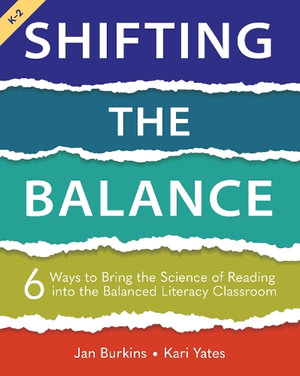 Shifting the Balance, Grades K-2 : 6 Ways to Bring the Science of Reading Into the Balanced Literacy Classroom - Jan Burkins