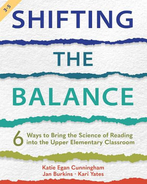 Shifting the Balance, Grades 3-5 : 6 Ways to Bring the Science of Reading Into the Upper Elementary Classroom - Katie Cunningham