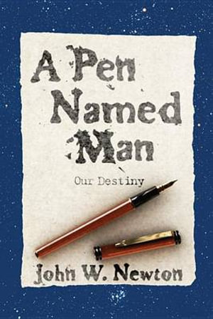 A Pen Named Man : Our Destiny - John W. Newton