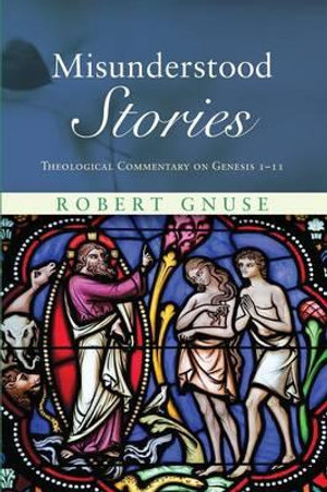 Misunderstood Stories : Theological Commentary on Genesis 1-11 - Robert Karl Gnuse