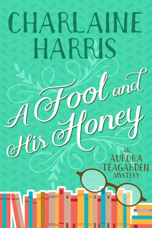 A Fool and His Honey : An Aurora Teagarden Mystery - Charlaine Harris