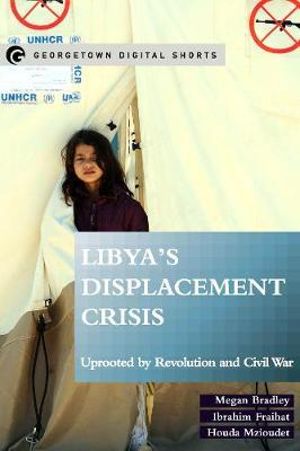 Libya's Displacement Crisis : Uprooted by Revolution and Civil War - Megan Bradley