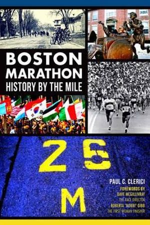 Boston Marathon History by the Mile : Sports - Paul C Clerici