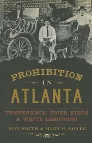 Prohibition in Atlanta : Temperance, Tiger Kings & White Lightning - Professor Ron Smith