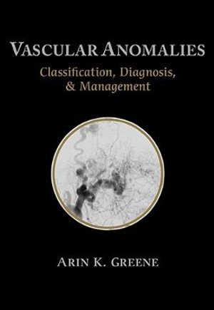 Vascular Anomalies : Classification, Diagnosis, and Management - Arin Greene