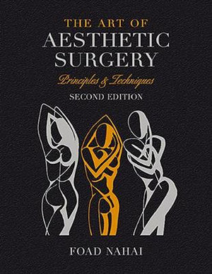 The Art of Aesthetic Surgery: Breast and Body Surgery - Volume 3, Second Edition : Principles & Techniques - Foad Nahai