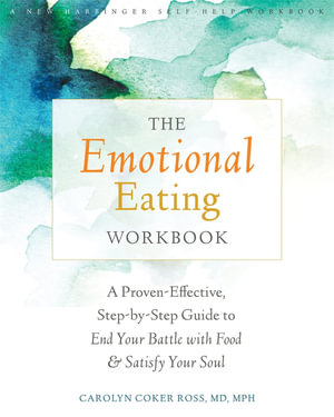 The Emotional Eating Workbook : A Proven-Effective, Step-by-Step Guide to End Your Battle with Food and Satisfy Your Soul - Carolyn Coker Ross