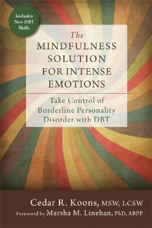 The Mindfulness Solution for Intense Emotions : Take Control of Borderline Personality Disorder with DBT - Cedar R. Koons