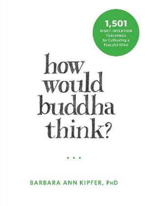 How Would Buddha Think? : 1,501 Right-Intention Teachings for Cultivating a Peaceful Mind - Barbara Ann Kipfer